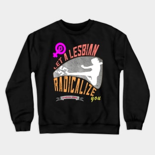 Let a lesbian radicalize you Crewneck Sweatshirt